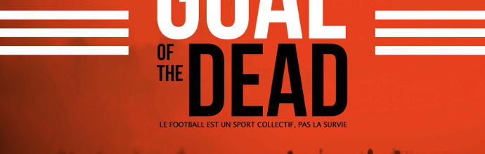 GOAL OF THE DEAD Actuellement au cinema GOAL OF THE DEAD Actuellement au cinema